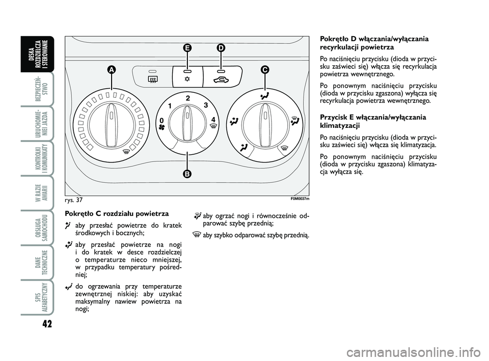 FIAT PUNTO 2019 Instrukcja obsługi (in Polish) 42
BEZ PIE CZEŃ -STWO
URU CHO MIE -NIEI JAZ DA
KON TRO L KI
I KO MU NI KA TY
W RA ZIE AWA RII
OB SŁU GA
SA MO CHO DU
DA NE
TECH NICZ NE
SPIS
ALFABETYCZNY
DE SKA
ROZ DZIEL CZA
I STEROWANIE
Po krę FIAT PUNTO 2019 Instrukcja obsługi (in Polish) 42
BEZ PIE CZEŃ -STWO
URU CHO MIE -NIEI JAZ DA
KON TRO L KI
I KO MU NI KA TY
W RA ZIE AWA RII
OB SŁU GA
SA MO CHO DU
DA NE
TECH NICZ NE
SPIS
ALFABETYCZNY
DE SKA
ROZ DZIEL CZA
I STEROWANIE
Po krę