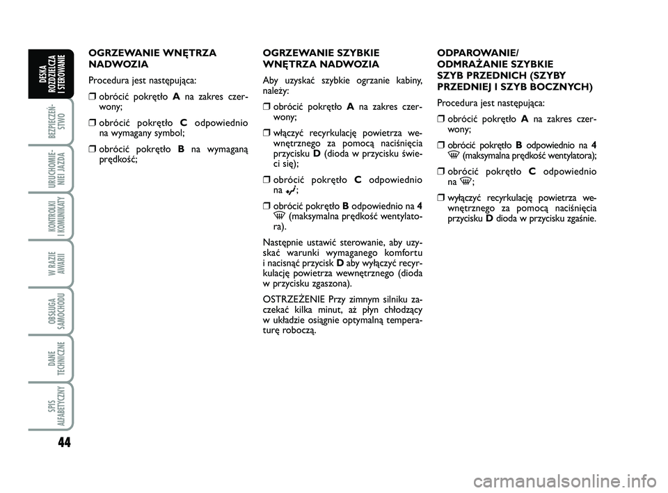 FIAT PUNTO 2019 Instrukcja obsługi (in Polish) 44
BEZ PIE CZEŃ -STWO
URU CHO MIE -NIEI JAZ DA
KON TRO L KI
I KO MU NI KA TY
W RA ZIE AWA RII
OB SŁU GA
SA MO CHO DU
DA NE
TECH NICZ NE
SPIS
ALFABETYCZNY
DE SKA
ROZ DZIEL CZA
I STEROWANIE
OGRZE WA FIAT PUNTO 2019 Instrukcja obsługi (in Polish) 44
BEZ PIE CZEŃ -STWO
URU CHO MIE -NIEI JAZ DA
KON TRO L KI
I KO MU NI KA TY
W RA ZIE AWA RII
OB SŁU GA
SA MO CHO DU
DA NE
TECH NICZ NE
SPIS
ALFABETYCZNY
DE SKA
ROZ DZIEL CZA
I STEROWANIE
OGRZE WA