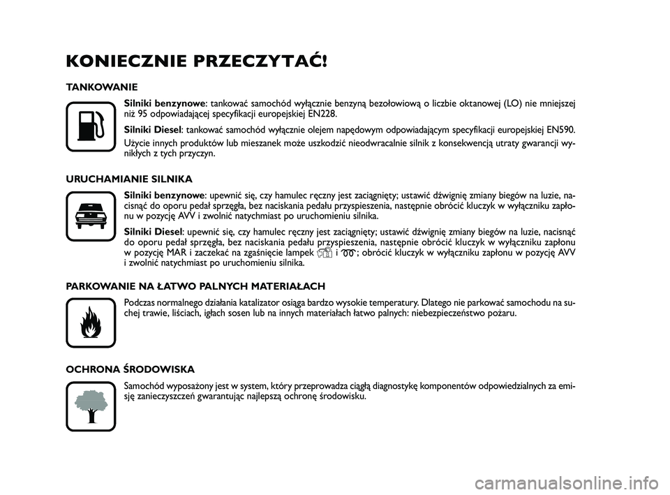 FIAT PUNTO 2021  Instrukcja obsługi (in Polish) KO NIECZ  NIE PRZE  CZY TAĆ!

K
TA N  KO WA   NIE
Sil ni  ki ben  zy no we: tan  ko wać sa  mo chód wy  łącz nie ben  zy ną bez  oło wio  wą o licz bie okta  no wej (LO) nie mniej  szej
niż 