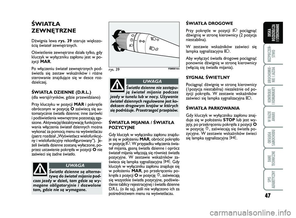 FIAT PUNTO 2017 Instrukcja obsługi (in Polish) 47
BEZ PIE CZEŃ -STWO
URU CHO MIE -NIE I JAZ DA
KON TRO L KI
I KO MU NI KA TY
W RA ZIE AWA RII
OB SŁU GA
SA MO CHO DU
DA NE
TECH NICZ NE
SPIS
ALFABETYCZNY
DE SKA
ROZ DZIEL CZA
I STEROWANIE
ŚWIA T FIAT PUNTO 2017 Instrukcja obsługi (in Polish) 47
BEZ PIE CZEŃ -STWO
URU CHO MIE -NIE I JAZ DA
KON TRO L KI
I KO MU NI KA TY
W RA ZIE AWA RII
OB SŁU GA
SA MO CHO DU
DA NE
TECH NICZ NE
SPIS
ALFABETYCZNY
DE SKA
ROZ DZIEL CZA
I STEROWANIE
ŚWIA T