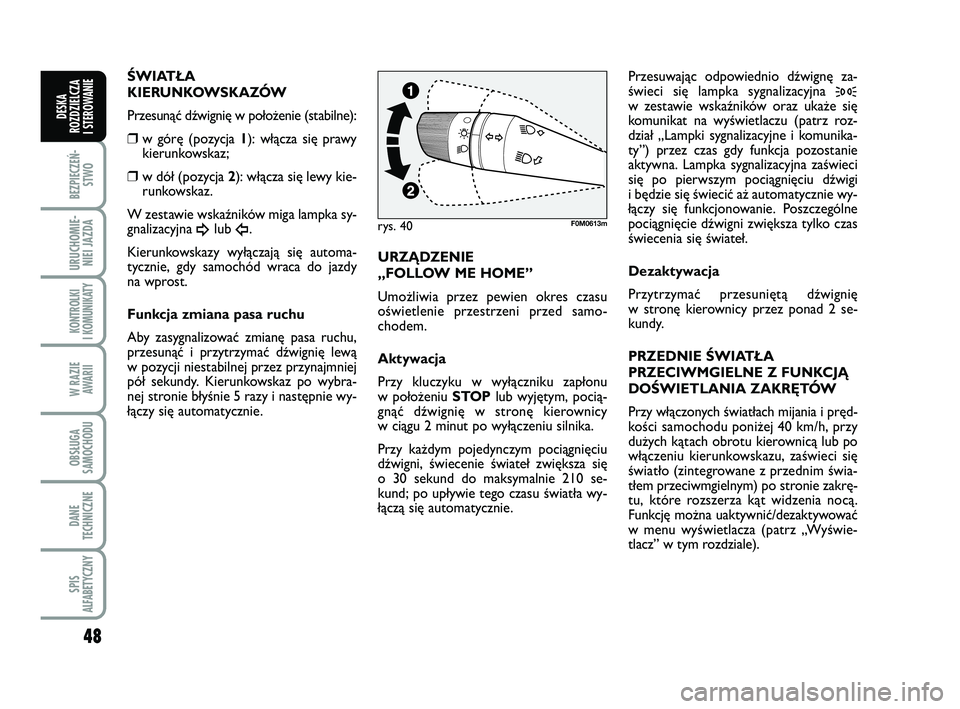 FIAT PUNTO 2017  Instrukcja obsługi (in Polish) 48
BEZ PIE CZEŃ -STWO
URU CHO MIE -NIEI JAZ DA
KON TRO L KI
I  KO MU NI KA TY
W RA ZIE AWA RII
OB SŁU GA
SA MO CHO DU
DA NE
TECH NICZ NE
SPIS
ALFABETYCZNY
DE SKA
ROZ DZIEL CZA
I STEROWANIE
ŚWIA TŁ