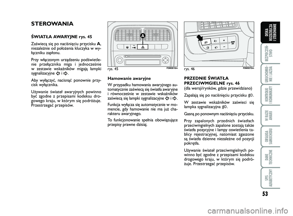 FIAT PUNTO 2017 Instrukcja obsługi (in Polish) 53
BEZ PIE CZEŃ -STWO
URU CHO MIE -NIE I JAZ DA
KON TRO L KI
I KO MU NI KA TY
W RA ZIE AWA RII
OB SŁU GA
SA MO CHO DU
DA NE
TECH NICZ NE
SPIS
ALFABETYCZNY
DE SKA
ROZ DZIEL CZA
I STEROWANIE
STE RO FIAT PUNTO 2017 Instrukcja obsługi (in Polish) 53
BEZ PIE CZEŃ -STWO
URU CHO MIE -NIE I JAZ DA
KON TRO L KI
I KO MU NI KA TY
W RA ZIE AWA RII
OB SŁU GA
SA MO CHO DU
DA NE
TECH NICZ NE
SPIS
ALFABETYCZNY
DE SKA
ROZ DZIEL CZA
I STEROWANIE
STE RO