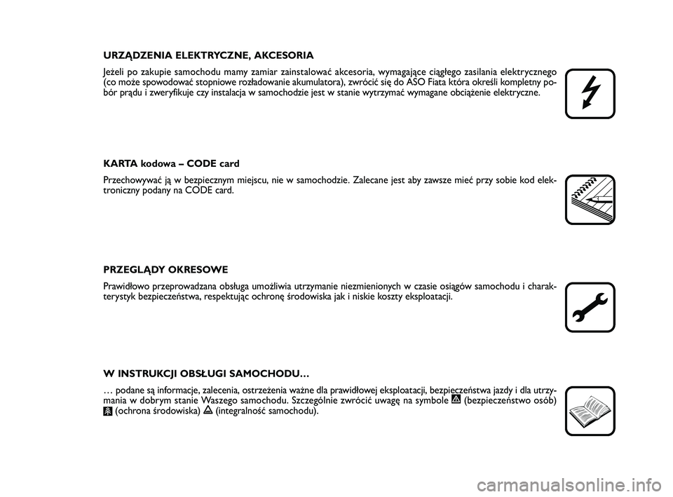 FIAT PUNTO 2015  Instrukcja obsługi (in Polish) URZ\b DZE NIA ELEK  TRYCZ NE, AK  CE SO RIA
Je  że  li po za  ku pie sa  mo cho  du ma my za miar za  in sta lo wać ak  ce so ria, wy  ma ga ją ce cią  głe go za  si la nia elek  trycz ne go
(co 