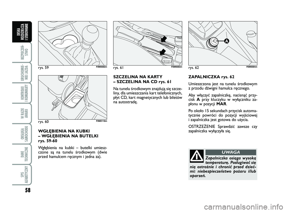 FIAT PUNTO 2017  Instrukcja obsługi (in Polish) 58
BEZ PIE CZEŃ -STWO
URU CHO MIE -NIEI JAZ DA
KON TRO L KI
I  KO MU NI KA TY
W RA ZIE AWA RII
OB SŁU GA
SA MO CHO DU
DA NE
TECH NICZ NE
SPIS
ALFABETYCZNY
DE SKA
ROZ DZIEL CZA
I STEROWANIE
ZA PAL  N