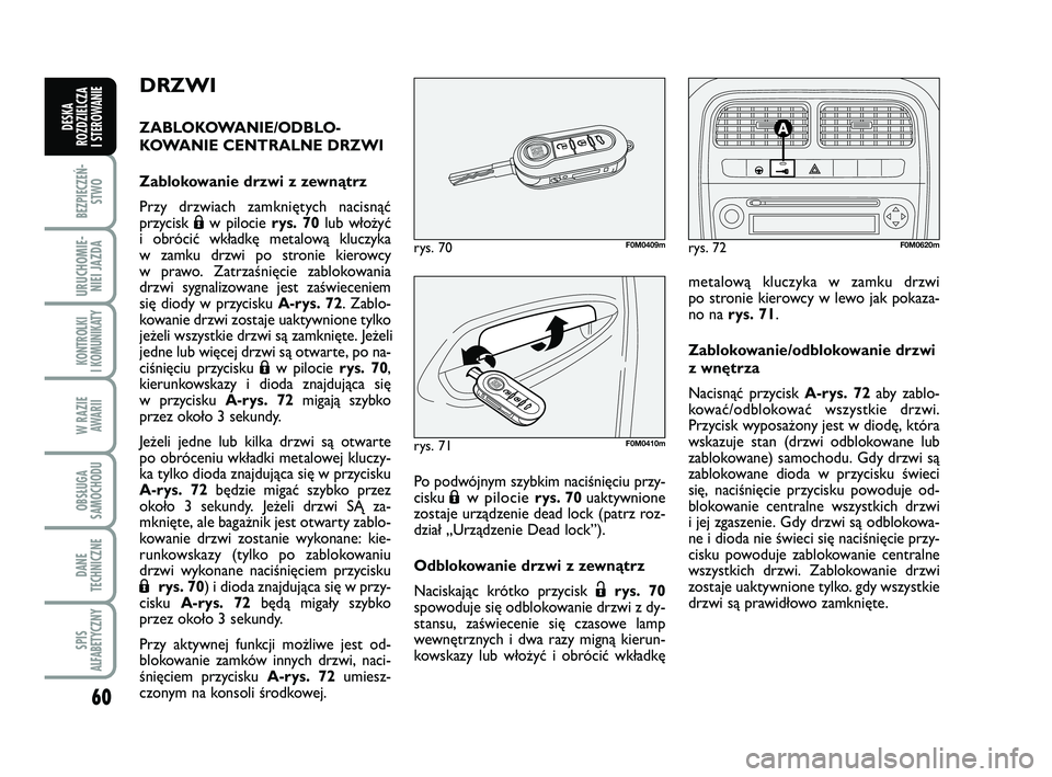 FIAT PUNTO 2017 Instrukcja obsługi (in Polish) 60
BEZ PIE CZEŃ -STWO
URU CHO MIE -NIEI JAZ DA
KON TRO L KI
I KO MU NI KA TY
W RA ZIE AWA RII
OB SŁU GA
SA MO CHO DU
DA NE
TECH NICZ NE
SPIS
ALFABETYCZNY
DE SKA
ROZ DZIEL CZA
I STEROWANIE
DRZWI
ZA FIAT PUNTO 2017 Instrukcja obsługi (in Polish) 60
BEZ PIE CZEŃ -STWO
URU CHO MIE -NIEI JAZ DA
KON TRO L KI
I KO MU NI KA TY
W RA ZIE AWA RII
OB SŁU GA
SA MO CHO DU
DA NE
TECH NICZ NE
SPIS
ALFABETYCZNY
DE SKA
ROZ DZIEL CZA
I STEROWANIE
DRZWI
ZA