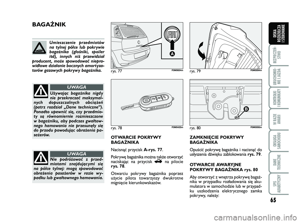 FIAT PUNTO 2017 Instrukcja obsługi (in Polish) 65
BEZ PIE CZEŃ -STWO
URU CHO MIE -NIE I JAZ DA
KON TRO L KI
I KO MU NI KA TY
W RA ZIE AWA RII
OB SŁU GA
SA MO CHO DU
DA NE
TECH NICZ NE
SPIS
ALFABETYCZNY
DE SKA
ROZ DZIEL CZA
I STEROWANIE
rys. 80F FIAT PUNTO 2017 Instrukcja obsługi (in Polish) 65
BEZ PIE CZEŃ -STWO
URU CHO MIE -NIE I JAZ DA
KON TRO L KI
I KO MU NI KA TY
W RA ZIE AWA RII
OB SŁU GA
SA MO CHO DU
DA NE
TECH NICZ NE
SPIS
ALFABETYCZNY
DE SKA
ROZ DZIEL CZA
I STEROWANIE
rys. 80F