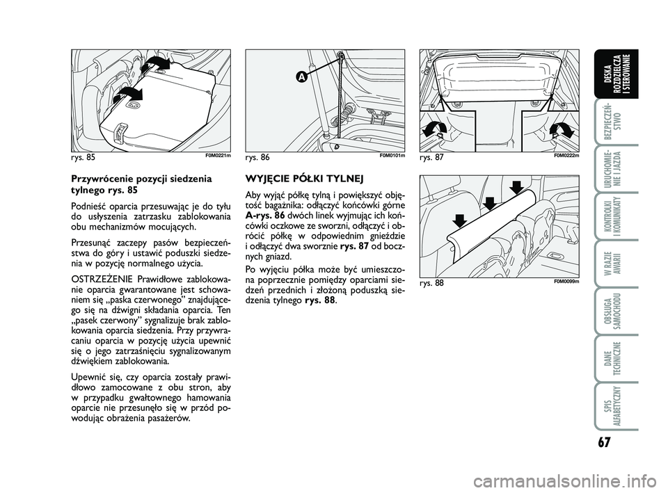 FIAT PUNTO 2016 Instrukcja obsługi (in Polish) 67
BEZ PIE CZEŃ -STWO
URU CHO MIE -NIE I JAZ DA
KON TRO L KI
I KO MU NI KA TY
W RA ZIE AWA RII
OB SŁU GA
SA MO CHO DU
DA NE
TECH NICZ NE
SPIS
ALFABETYCZNY
DE SKA
ROZ DZIEL CZA
I STEROWANIE
rys. 86F FIAT PUNTO 2016 Instrukcja obsługi (in Polish) 67
BEZ PIE CZEŃ -STWO
URU CHO MIE -NIE I JAZ DA
KON TRO L KI
I KO MU NI KA TY
W RA ZIE AWA RII
OB SŁU GA
SA MO CHO DU
DA NE
TECH NICZ NE
SPIS
ALFABETYCZNY
DE SKA
ROZ DZIEL CZA
I STEROWANIE
rys. 86F