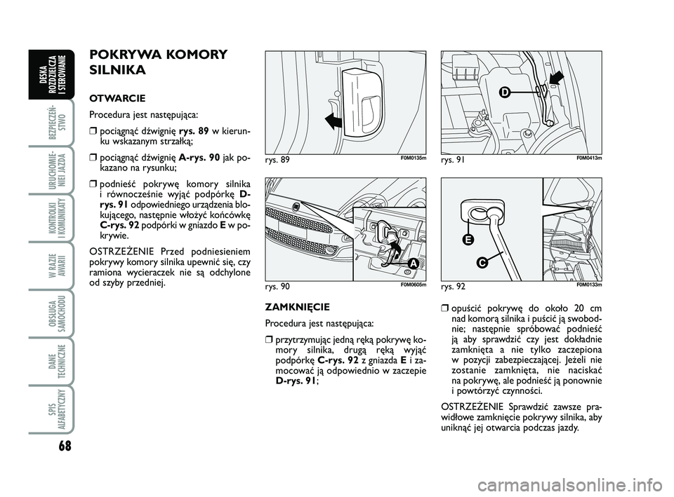 FIAT PUNTO 2016 Instrukcja obsługi (in Polish) 68
BEZ PIE CZEŃ -STWO
URU CHO MIE -NIEI JAZ DA
KON TRO L KI
I KO MU NI KA TY
W RA ZIE AWA RII
OB SŁU GA
SA MO CHO DU
DA NE
TECH NICZ NE
SPIS
ALFABETYCZNY
DE SKA
ROZ DZIEL CZA
I STEROWANIE
PO KRY FIAT PUNTO 2016 Instrukcja obsługi (in Polish) 68
BEZ PIE CZEŃ -STWO
URU CHO MIE -NIEI JAZ DA
KON TRO L KI
I KO MU NI KA TY
W RA ZIE AWA RII
OB SŁU GA
SA MO CHO DU
DA NE
TECH NICZ NE
SPIS
ALFABETYCZNY
DE SKA
ROZ DZIEL CZA
I STEROWANIE
PO KRY