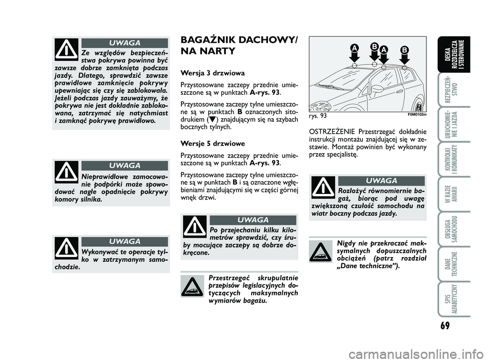 FIAT PUNTO 2016 Instrukcja obsługi (in Polish) 69
BEZ PIE CZEŃ -STWO
URU CHO MIE -NIE I JAZ DA
KON TRO L KI
I KO MU NI KA TY
W RA ZIE AWA RII
OB SŁU GA
SA MO CHO DU
DA NE
TECH NICZ NE
SPIS
ALFABETYCZNY
DE SKA
ROZ DZIEL CZA
I STEROWANIEZe wzglę FIAT PUNTO 2016 Instrukcja obsługi (in Polish) 69
BEZ PIE CZEŃ -STWO
URU CHO MIE -NIE I JAZ DA
KON TRO L KI
I KO MU NI KA TY
W RA ZIE AWA RII
OB SŁU GA
SA MO CHO DU
DA NE
TECH NICZ NE
SPIS
ALFABETYCZNY
DE SKA
ROZ DZIEL CZA
I STEROWANIEZe wzglę