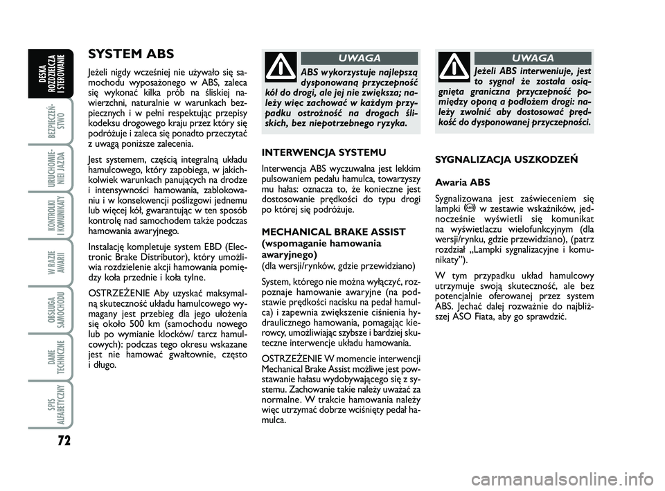 FIAT PUNTO 2021  Instrukcja obsługi (in Polish) 72
BEZ PIE CZEŃ -STWO
URU CHO MIE -NIEI JAZ DA
KON TRO L KI
I  KO MU NI KA TY
W RA ZIE AWA RII
OB SŁU GA
SA MO CHO DU
DA NE
TECH NICZ NE
SPIS
ALFABETYCZNY
DE SKA
ROZ DZIEL CZA
I STEROWANIE
SYS  TEM 