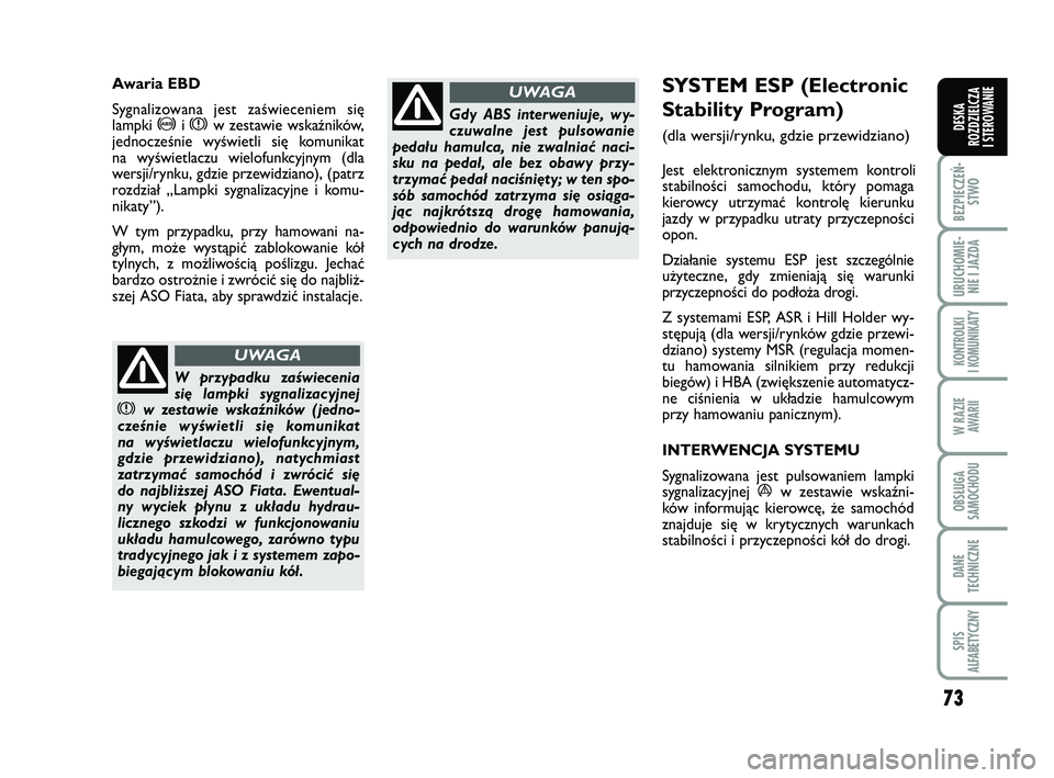 FIAT PUNTO 2016 Instrukcja obsługi (in Polish) 73
BEZ PIE CZEŃ -STWO
URU CHO MIE -NIE I JAZ DA
KON TRO L KI
I KO MU NI KA TY
W RA ZIE AWA RII
OB SŁU GA
SA MO CHO DU
DA NE
TECH NICZ NE
SPIS
ALFABETYCZNY
DE SKA
ROZ DZIEL CZA
I STEROWANIE
SYS TEM FIAT PUNTO 2016 Instrukcja obsługi (in Polish) 73
BEZ PIE CZEŃ -STWO
URU CHO MIE -NIE I JAZ DA
KON TRO L KI
I KO MU NI KA TY
W RA ZIE AWA RII
OB SŁU GA
SA MO CHO DU
DA NE
TECH NICZ NE
SPIS
ALFABETYCZNY
DE SKA
ROZ DZIEL CZA
I STEROWANIE
SYS TEM