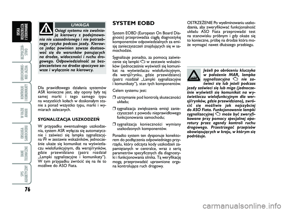FIAT PUNTO 2016 Instrukcja obsługi (in Polish) 76
BEZ PIE CZEŃ -STWO
URU CHO MIE -NIEI JAZ DA
KON TRO L KI
I KO MU NI KA TY
W RA ZIE AWA RII
OB SŁU GA
SA MO CHO DU
DA NE
TECH NICZ NE
SPIS
ALFABETYCZNY
DE SKA
ROZ DZIEL CZA
I STEROWANIEOsią gi FIAT PUNTO 2016 Instrukcja obsługi (in Polish) 76
BEZ PIE CZEŃ -STWO
URU CHO MIE -NIEI JAZ DA
KON TRO L KI
I KO MU NI KA TY
W RA ZIE AWA RII
OB SŁU GA
SA MO CHO DU
DA NE
TECH NICZ NE
SPIS
ALFABETYCZNY
DE SKA
ROZ DZIEL CZA
I STEROWANIEOsią gi