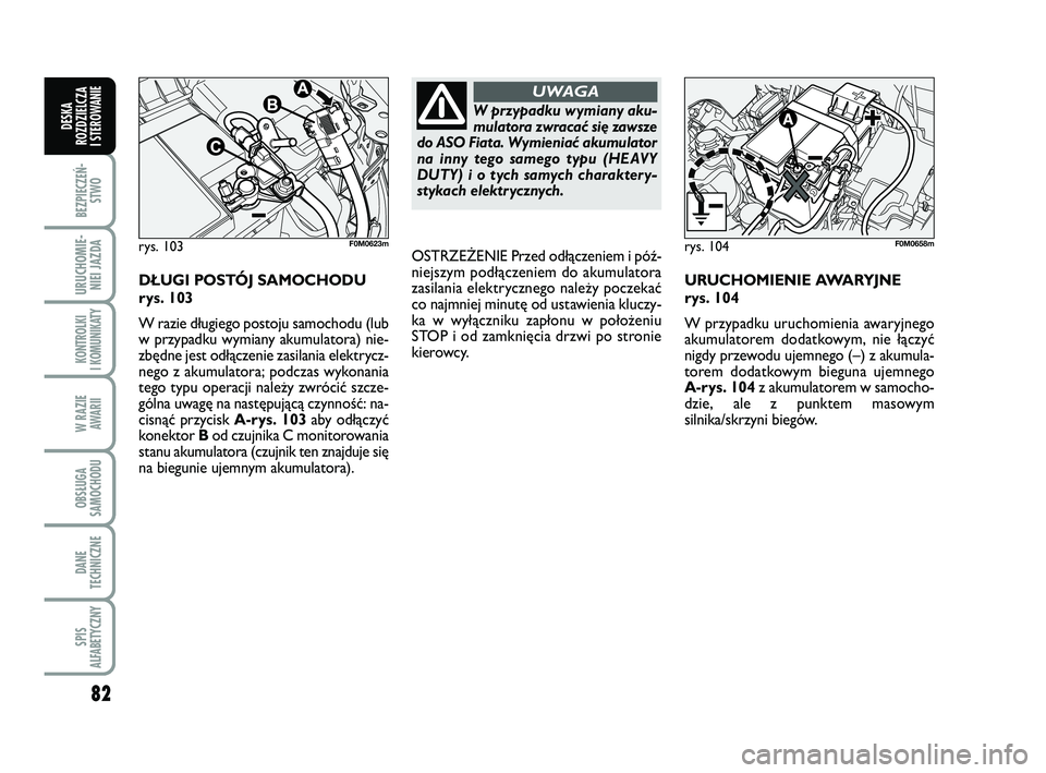FIAT PUNTO 2016 Instrukcja obsługi (in Polish) 82
BEZ PIE CZEŃ -STWO
URU CHO MIE -NIEI JAZ DA
KON TRO L KI
I KO MU NI KA TY
W RA ZIE AWA RII
OB SŁU GA
SA MO CHO DU
DA NE
TECH NICZ NE
SPIS
ALFABETYCZNY
DE SKA
ROZ DZIEL CZA
I STEROWANIE
DŁUGI PO FIAT PUNTO 2016 Instrukcja obsługi (in Polish) 82
BEZ PIE CZEŃ -STWO
URU CHO MIE -NIEI JAZ DA
KON TRO L KI
I KO MU NI KA TY
W RA ZIE AWA RII
OB SŁU GA
SA MO CHO DU
DA NE
TECH NICZ NE
SPIS
ALFABETYCZNY
DE SKA
ROZ DZIEL CZA
I STEROWANIE
DŁUGI PO