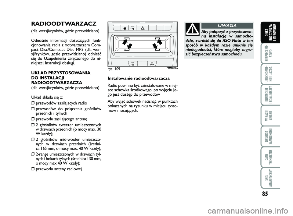 FIAT PUNTO 2016 Instrukcja obsługi (in Polish) 85
BEZ PIE CZEŃ -STWO
URU CHO MIE -NIE I JAZ DA
KON TRO L KI
I KO MU NI KA TY
W RA ZIE AWA RII
OB SŁU GA
SA MO CHO DU
DA NE
TECH NICZ NE
SPIS
ALFABETYCZNY
DE SKA
ROZ DZIEL CZA
I STEROWANIE
RA DIO FIAT PUNTO 2016 Instrukcja obsługi (in Polish) 85
BEZ PIE CZEŃ -STWO
URU CHO MIE -NIE I JAZ DA
KON TRO L KI
I KO MU NI KA TY
W RA ZIE AWA RII
OB SŁU GA
SA MO CHO DU
DA NE
TECH NICZ NE
SPIS
ALFABETYCZNY
DE SKA
ROZ DZIEL CZA
I STEROWANIE
RA DIO