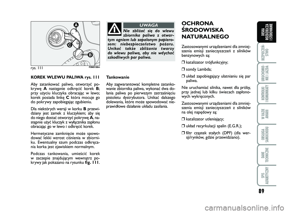 FIAT PUNTO 2017  Instrukcja obsługi (in Polish) 89
BEZ PIE CZEŃ -STWO
URU CHO MIE -NIE I JAZ DA
KON TRO L KI
I  KO MU NI KA TY
W RA ZIE AWA RII
OB SŁU GA
SA MO CHO DU
DA NE
TECH NICZ NE
SPIS
ALFABETYCZNY
DE SKA
ROZ DZIEL CZA
I STEROWANIE
KO  REK 