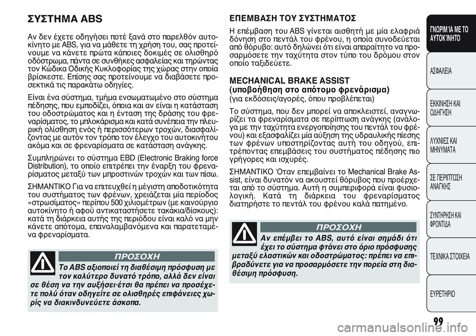 FIAT PUNTO 2011  ΒΙΒΛΙΟ ΧΡΗΣΗΣ ΚΑΙ ΣΥΝΤΗΡΗΣΗΣ (in Greek) 99
ΓΝΩΡΙΜΊΑ ΜΕ ΤΟ
ΑΥΤΟΚΊΝΗΤΟ
ΑΣΦΑΛΕΙΑ
ΕΚΚΙΝΗΣΗ ΚΑΙ
ΟΔΗΓΗΣΗ
ΛΥΧΝΙΕΣ ΚΑΙ
ΜΗΝΥΜΑΤΑ
ΣΕ ΠΕΡΙΠΤΩΣΗ
ΑΝΑΓΚΗΣ
ΣΥΝΤΗΡΗ