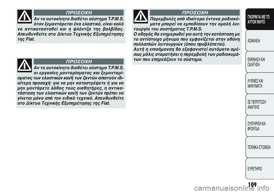 FIAT PUNTO 2011  ΒΙΒΛΙΟ ΧΡΗΣΗΣ ΚΑΙ ΣΥΝΤΗΡΗΣΗΣ (in Greek) 109
ΓΝΩΡΙΜΊΑ ΜΕ ΤΟ
ΑΥΤΟΚΊΝΗΤΟ
ΑΣΦΑΛΕΙΑ
ΕΚΚΙΝΗΣΗ ΚΑΙ
ΟΔΗΓΗΣΗ
ΛΥΧΝΙΕΣ ΚΑΙ
ΜΗΝΥΜΑΤΑ
ΣΕ ΠΕΡΙΠΤΩΣΗ
ΑΝΑΓΚΗΣ
ΣΥΝΤΗΡΗ