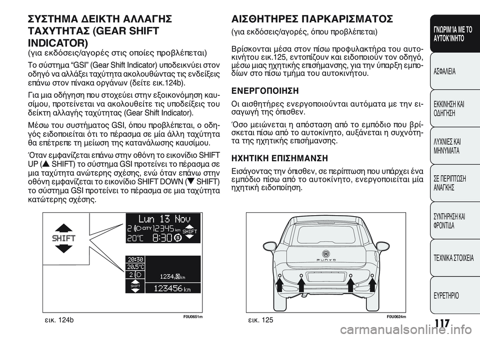 FIAT PUNTO 2011  ΒΙΒΛΙΟ ΧΡΗΣΗΣ ΚΑΙ ΣΥΝΤΗΡΗΣΗΣ (in Greek) 117
ΓΝΩΡΙΜΊΑ ΜΕ ΤΟ
ΑΥΤΟΚΊΝΗΤΟ
ΑΣΦΑΛΕΙΑ
ΕΚΚΙΝΗΣΗ ΚΑΙ
ΟΔΗΓΗΣΗ
ΛΥΧΝΙΕΣ ΚΑΙ
ΜΗΝΥΜΑΤΑ
ΣΕ ΠΕΡΙΠΤΩΣΗ
ΑΝΑΓΚΗΣ
ΣΥΝΤΗΡΗ