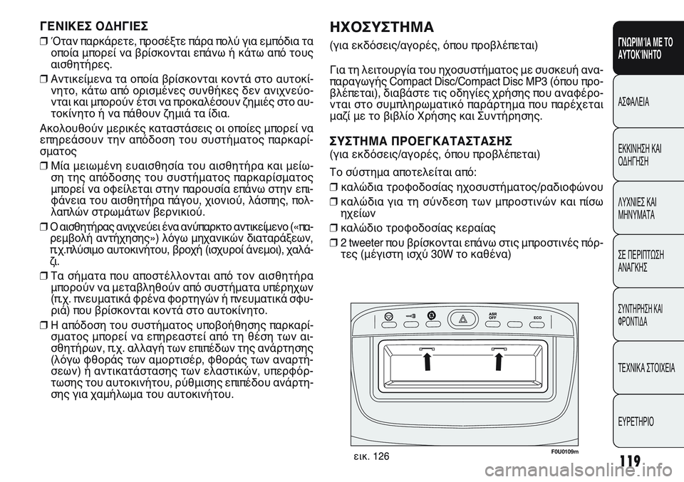 FIAT PUNTO 2011  ΒΙΒΛΙΟ ΧΡΗΣΗΣ ΚΑΙ ΣΥΝΤΗΡΗΣΗΣ (in Greek) 119
ΓΝΩΡΙΜΊΑ ΜΕ ΤΟ
ΑΥΤΟΚΊΝΗΤΟ
ΑΣΦΑΛΕΙΑ
ΕΚΚΙΝΗΣΗ ΚΑΙ
ΟΔΗΓΗΣΗ
ΛΥΧΝΙΕΣ ΚΑΙ
ΜΗΝΥΜΑΤΑ
ΣΕ ΠΕΡΙΠΤΩΣΗ
ΑΝΑΓΚΗΣ
ΣΥΝΤΗΡΗ
