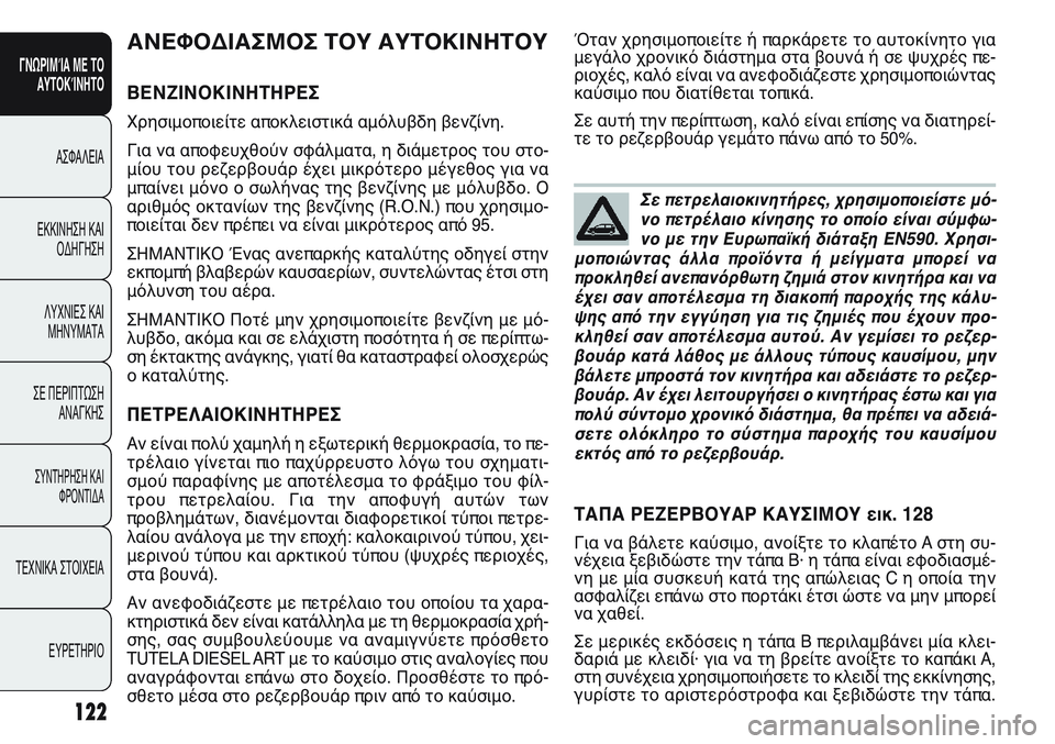 FIAT PUNTO 2011  ΒΙΒΛΙΟ ΧΡΗΣΗΣ ΚΑΙ ΣΥΝΤΗΡΗΣΗΣ (in Greek) 122
ΓΝΩΡΙΜΊΑ ΜΕ ΤΟ
ΑΥΤΟΚΊΝΗΤΟ
ΑΣΦΑΛΕΙΑ
ΕΚΚΙΝΗΣΗ ΚΑΙ
ΟΔΗΓΗΣΗ
ΛΥΧΝΙΕΣ ΚΑΙ
ΜΗΝΥΜΑΤΑ
ΣΕ ΠΕΡΙΠΤΩΣΗ
ΑΝΑΓΚΗΣ
ΣΥΝΤΗΡΗ
