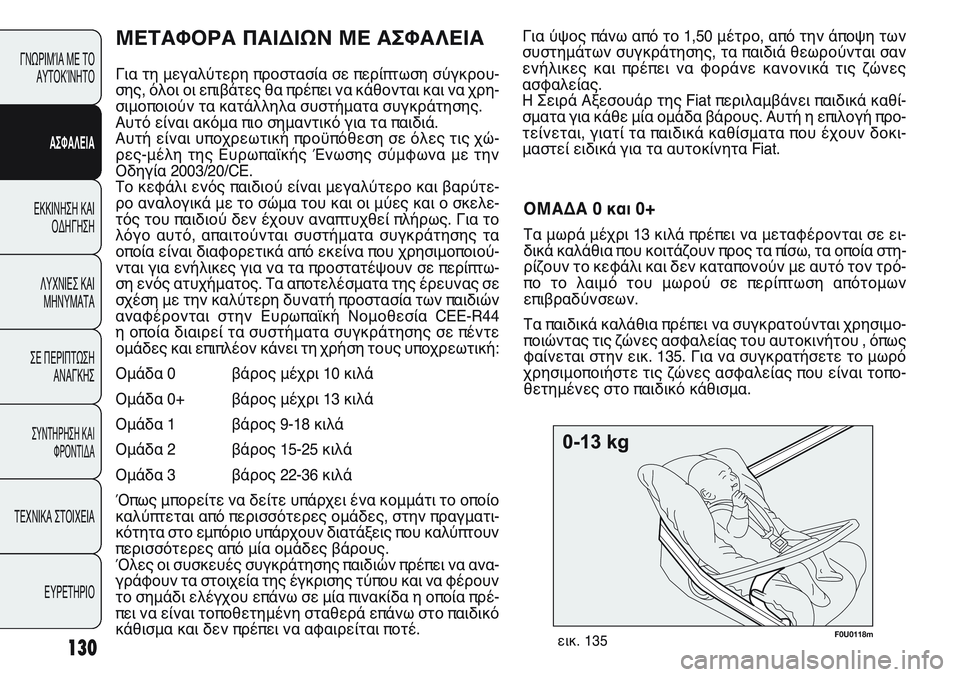 FIAT PUNTO 2011 ΒΙΒΛΙΟ ΧΡΗΣΗΣ ΚΑΙ ΣΥΝΤΗΡΗΣΗΣ (in Greek) F0U0118mεικ. 135
Για ύψος πάνω από το 1,50 μέτρο, από την άποψη των
συστημάτων συγκράτησης, τα παιδιά θεωρούνται σαν
ε FIAT PUNTO 2011 ΒΙΒΛΙΟ ΧΡΗΣΗΣ ΚΑΙ ΣΥΝΤΗΡΗΣΗΣ (in Greek) F0U0118mεικ. 135
Για ύψος πάνω από το 1,50 μέτρο, από την άποψη των
συστημάτων συγκράτησης, τα παιδιά θεωρούνται σαν
ε