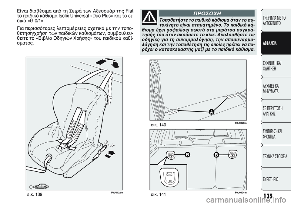 FIAT PUNTO 2011 ΒΙΒΛΙΟ ΧΡΗΣΗΣ ΚΑΙ ΣΥΝΤΗΡΗΣΗΣ (in Greek) 135
ΓΝΩΡΙΜΊΑ ΜΕ ΤΟ
ΑΥΤΟΚΊΝΗΤΟ
ΑΣΦΑΛΕΙΑ
ΕΚΚΙΝΗΣΗ ΚΑΙ
ΟΔΗΓΗΣΗ
ΛΥΧΝΙΕΣ ΚΑΙ
ΜΗΝΥΜΑΤΑ
ΣΕ ΠΕΡΙΠΤΩΣΗ
ΑΝΑΓΚΗΣ
ΣΥΝΤΗΡΗ FIAT PUNTO 2011 ΒΙΒΛΙΟ ΧΡΗΣΗΣ ΚΑΙ ΣΥΝΤΗΡΗΣΗΣ (in Greek) 135
ΓΝΩΡΙΜΊΑ ΜΕ ΤΟ
ΑΥΤΟΚΊΝΗΤΟ
ΑΣΦΑΛΕΙΑ
ΕΚΚΙΝΗΣΗ ΚΑΙ
ΟΔΗΓΗΣΗ
ΛΥΧΝΙΕΣ ΚΑΙ
ΜΗΝΥΜΑΤΑ
ΣΕ ΠΕΡΙΠΤΩΣΗ
ΑΝΑΓΚΗΣ
ΣΥΝΤΗΡΗ