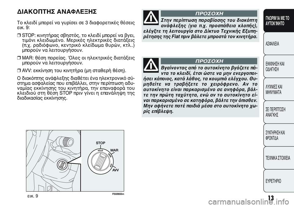 FIAT PUNTO 2011  ΒΙΒΛΙΟ ΧΡΗΣΗΣ ΚΑΙ ΣΥΝΤΗΡΗΣΗΣ (in Greek) εικ. 9F0U0655m
Στην περίπτωση παραβίασης του διακόπτη
ανάφλεξης (για π.χ. προσπάθεια κλοπής),
ελέγξτε τη λειτουργί