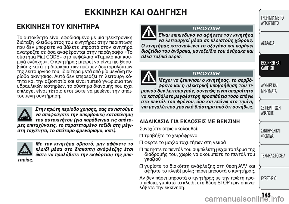 FIAT PUNTO 2011 ΒΙΒΛΙΟ ΧΡΗΣΗΣ ΚΑΙ ΣΥΝΤΗΡΗΣΗΣ (in Greek) ΔΙΑΔΙΚΑΣΙΑ ΓΙΑ ΕΚΔΟΣΕΙΣ ΜΕ ΒΕΝΖΙΝΗ
Συνεχίστε όπως ακολουθεί:
❒τραβήξτε το χειρόφρενο
❒φέρτε το μοχλό ταχυτ FIAT PUNTO 2011 ΒΙΒΛΙΟ ΧΡΗΣΗΣ ΚΑΙ ΣΥΝΤΗΡΗΣΗΣ (in Greek) ΔΙΑΔΙΚΑΣΙΑ ΓΙΑ ΕΚΔΟΣΕΙΣ ΜΕ ΒΕΝΖΙΝΗ
Συνεχίστε όπως ακολουθεί:
❒τραβήξτε το χειρόφρενο
❒φέρτε το μοχλό ταχυτ