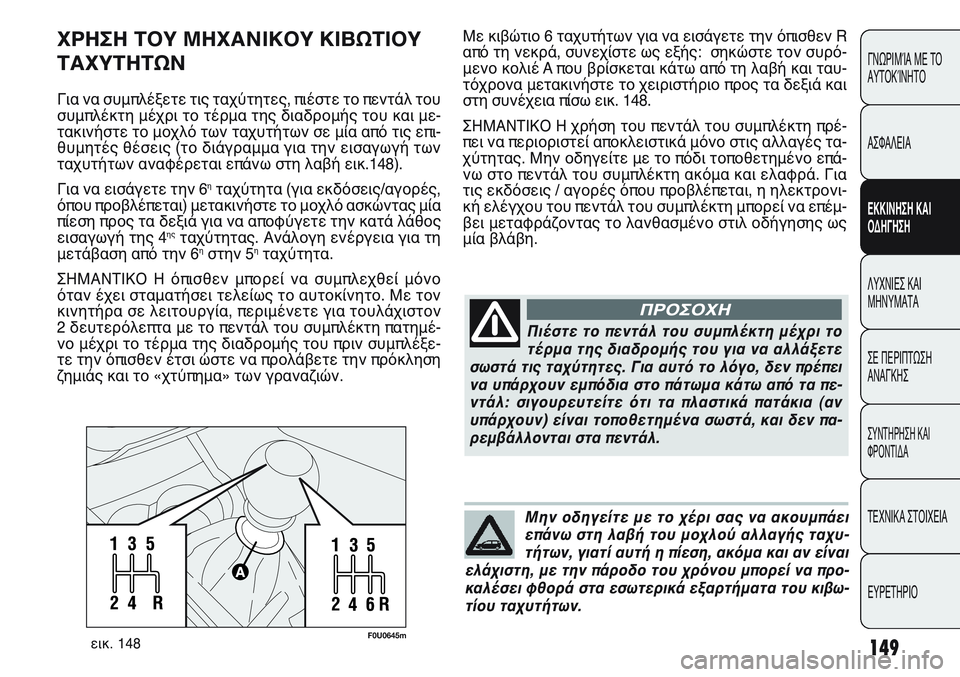 FIAT PUNTO 2011 ΒΙΒΛΙΟ ΧΡΗΣΗΣ ΚΑΙ ΣΥΝΤΗΡΗΣΗΣ (in Greek) 149
ΓΝΩΡΙΜΊΑ ΜΕ ΤΟ
ΑΥΤΟΚΊΝΗΤΟ
ΑΣΦΑΛΕΙΑ
ΕΚΚΙΝΗΣΗ ΚΑΙ
ΟΔΗΓΗΣΗ
ΛΥΧΝΙΕΣ ΚΑΙ
ΜΗΝΥΜΑΤΑ
ΣΕ ΠΕΡΙΠΤΩΣΗ
ΑΝΑΓΚΗΣ
ΣΥΝΤΗΡΗ FIAT PUNTO 2011 ΒΙΒΛΙΟ ΧΡΗΣΗΣ ΚΑΙ ΣΥΝΤΗΡΗΣΗΣ (in Greek) 149
ΓΝΩΡΙΜΊΑ ΜΕ ΤΟ
ΑΥΤΟΚΊΝΗΤΟ
ΑΣΦΑΛΕΙΑ
ΕΚΚΙΝΗΣΗ ΚΑΙ
ΟΔΗΓΗΣΗ
ΛΥΧΝΙΕΣ ΚΑΙ
ΜΗΝΥΜΑΤΑ
ΣΕ ΠΕΡΙΠΤΩΣΗ
ΑΝΑΓΚΗΣ
ΣΥΝΤΗΡΗ