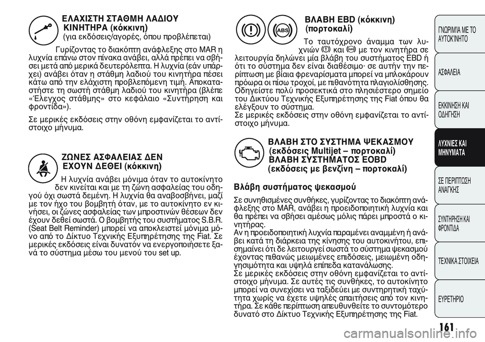 FIAT PUNTO 2011 ΒΙΒΛΙΟ ΧΡΗΣΗΣ ΚΑΙ ΣΥΝΤΗΡΗΣΗΣ (in Greek) 161
ΓΝΩΡΙΜΊΑ ΜΕ ΤΟ
ΑΥΤΟΚΊΝΗΤΟ
ΑΣΦΑΛΕΙΑ
ΕΚΚΙΝΗΣΗ ΚΑΙ
ΟΔΗΓΗΣΗ
ΛΥΧΝΙΕΣ ΚΑΙ
ΜΗΝΥΜΑΤΑ
ΣΕ ΠΕΡΙΠΤΩΣΗ
ΑΝΑΓΚΗΣ
ΣΥΝΤΗΡΗ FIAT PUNTO 2011 ΒΙΒΛΙΟ ΧΡΗΣΗΣ ΚΑΙ ΣΥΝΤΗΡΗΣΗΣ (in Greek) 161
ΓΝΩΡΙΜΊΑ ΜΕ ΤΟ
ΑΥΤΟΚΊΝΗΤΟ
ΑΣΦΑΛΕΙΑ
ΕΚΚΙΝΗΣΗ ΚΑΙ
ΟΔΗΓΗΣΗ
ΛΥΧΝΙΕΣ ΚΑΙ
ΜΗΝΥΜΑΤΑ
ΣΕ ΠΕΡΙΠΤΩΣΗ
ΑΝΑΓΚΗΣ
ΣΥΝΤΗΡΗ
