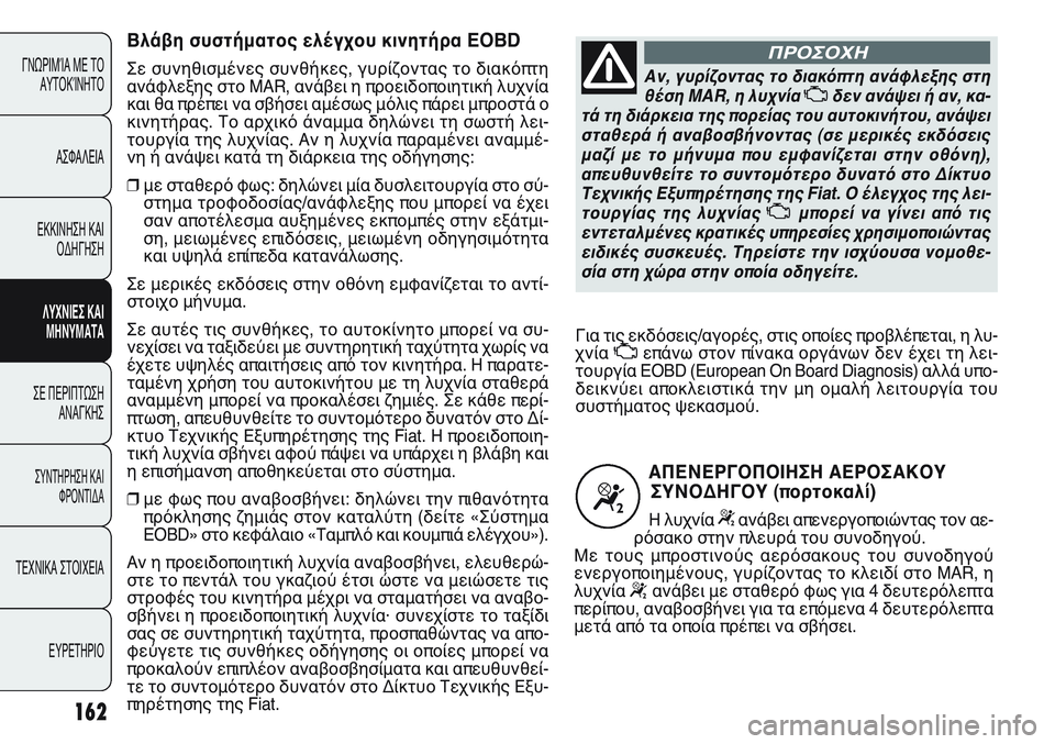FIAT PUNTO 2011 ΒΙΒΛΙΟ ΧΡΗΣΗΣ ΚΑΙ ΣΥΝΤΗΡΗΣΗΣ (in Greek) 162
ΓΝΩΡΙΜΊΑ ΜΕ ΤΟ
ΑΥΤΟΚΊΝΗΤΟ
ΑΣΦΑΛΕΙΑ
ΕΚΚΙΝΗΣΗ ΚΑΙ
ΟΔΗΓΗΣΗ
ΛΥΧΝΙΕΣ ΚΑΙ
ΜΗΝΥΜΑΤΑ
ΣΕ ΠΕΡΙΠΤΩΣΗ
ΑΝΑΓΚΗΣ
ΣΥΝΤΗΡΗ FIAT PUNTO 2011 ΒΙΒΛΙΟ ΧΡΗΣΗΣ ΚΑΙ ΣΥΝΤΗΡΗΣΗΣ (in Greek) 162
ΓΝΩΡΙΜΊΑ ΜΕ ΤΟ
ΑΥΤΟΚΊΝΗΤΟ
ΑΣΦΑΛΕΙΑ
ΕΚΚΙΝΗΣΗ ΚΑΙ
ΟΔΗΓΗΣΗ
ΛΥΧΝΙΕΣ ΚΑΙ
ΜΗΝΥΜΑΤΑ
ΣΕ ΠΕΡΙΠΤΩΣΗ
ΑΝΑΓΚΗΣ
ΣΥΝΤΗΡΗ