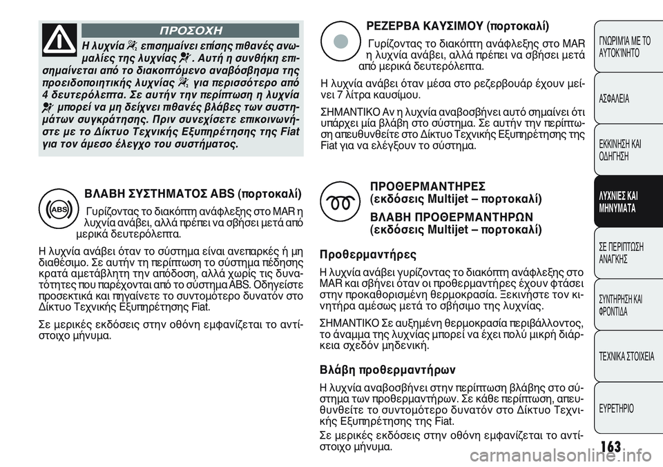FIAT PUNTO 2011 ΒΙΒΛΙΟ ΧΡΗΣΗΣ ΚΑΙ ΣΥΝΤΗΡΗΣΗΣ (in Greek) 163
ΓΝΩΡΙΜΊΑ ΜΕ ΤΟ
ΑΥΤΟΚΊΝΗΤΟ
ΑΣΦΑΛΕΙΑ
ΕΚΚΙΝΗΣΗ ΚΑΙ
ΟΔΗΓΗΣΗ
ΛΥΧΝΙΕΣ ΚΑΙ
ΜΗΝΥΜΑΤΑ
ΣΕ ΠΕΡΙΠΤΩΣΗ
ΑΝΑΓΚΗΣ
ΣΥΝΤΗΡΗ FIAT PUNTO 2011 ΒΙΒΛΙΟ ΧΡΗΣΗΣ ΚΑΙ ΣΥΝΤΗΡΗΣΗΣ (in Greek) 163
ΓΝΩΡΙΜΊΑ ΜΕ ΤΟ
ΑΥΤΟΚΊΝΗΤΟ
ΑΣΦΑΛΕΙΑ
ΕΚΚΙΝΗΣΗ ΚΑΙ
ΟΔΗΓΗΣΗ
ΛΥΧΝΙΕΣ ΚΑΙ
ΜΗΝΥΜΑΤΑ
ΣΕ ΠΕΡΙΠΤΩΣΗ
ΑΝΑΓΚΗΣ
ΣΥΝΤΗΡΗ