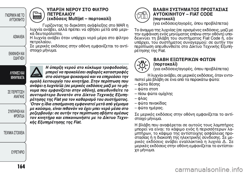 FIAT PUNTO 2011 ΒΙΒΛΙΟ ΧΡΗΣΗΣ ΚΑΙ ΣΥΝΤΗΡΗΣΗΣ (in Greek) 164
ΓΝΩΡΙΜΊΑ ΜΕ ΤΟ
ΑΥΤΟΚΊΝΗΤΟ
ΑΣΦΑΛΕΙΑ
ΕΚΚΙΝΗΣΗ ΚΑΙ
ΟΔΗΓΗΣΗ
ΛΥΧΝΙΕΣ ΚΑΙ
ΜΗΝΥΜΑΤΑ
ΣΕ ΠΕΡΙΠΤΩΣΗ
ΑΝΑΓΚΗΣ
ΣΥΝΤΗΡΗ FIAT PUNTO 2011 ΒΙΒΛΙΟ ΧΡΗΣΗΣ ΚΑΙ ΣΥΝΤΗΡΗΣΗΣ (in Greek) 164
ΓΝΩΡΙΜΊΑ ΜΕ ΤΟ
ΑΥΤΟΚΊΝΗΤΟ
ΑΣΦΑΛΕΙΑ
ΕΚΚΙΝΗΣΗ ΚΑΙ
ΟΔΗΓΗΣΗ
ΛΥΧΝΙΕΣ ΚΑΙ
ΜΗΝΥΜΑΤΑ
ΣΕ ΠΕΡΙΠΤΩΣΗ
ΑΝΑΓΚΗΣ
ΣΥΝΤΗΡΗ