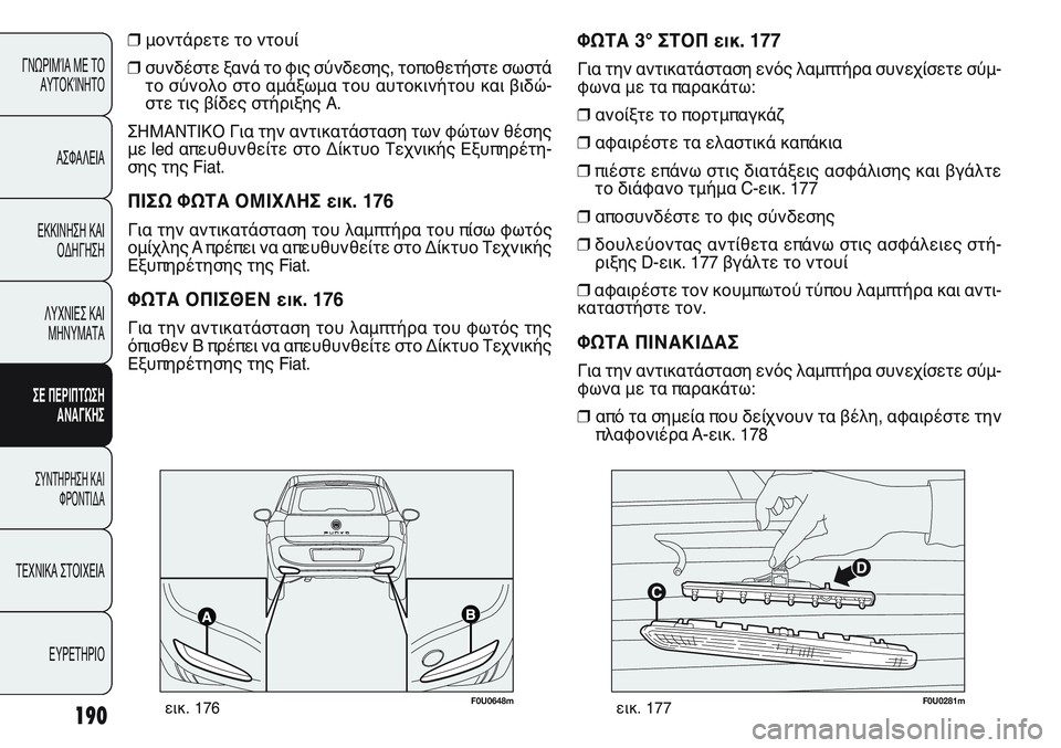 FIAT PUNTO 2011 ΒΙΒΛΙΟ ΧΡΗΣΗΣ ΚΑΙ ΣΥΝΤΗΡΗΣΗΣ (in Greek) 190
ΓΝΩΡΙΜΊΑ ΜΕ ΤΟ
ΑΥΤΟΚΊΝΗΤΟ
ΑΣΦΑΛΕΙΑ
ΕΚΚΙΝΗΣΗ ΚΑΙ
ΟΔΗΓΗΣΗ
ΛΥΧΝΙΕΣ ΚΑΙ
ΜΗΝΥΜΑΤΑ
ΣΕ ΠΕΡΙΠΤΩΣΗ
ΑΝΑΓΚΗΣ
ΣΥΝΤΗΡΗ FIAT PUNTO 2011 ΒΙΒΛΙΟ ΧΡΗΣΗΣ ΚΑΙ ΣΥΝΤΗΡΗΣΗΣ (in Greek) 190
ΓΝΩΡΙΜΊΑ ΜΕ ΤΟ
ΑΥΤΟΚΊΝΗΤΟ
ΑΣΦΑΛΕΙΑ
ΕΚΚΙΝΗΣΗ ΚΑΙ
ΟΔΗΓΗΣΗ
ΛΥΧΝΙΕΣ ΚΑΙ
ΜΗΝΥΜΑΤΑ
ΣΕ ΠΕΡΙΠΤΩΣΗ
ΑΝΑΓΚΗΣ
ΣΥΝΤΗΡΗ