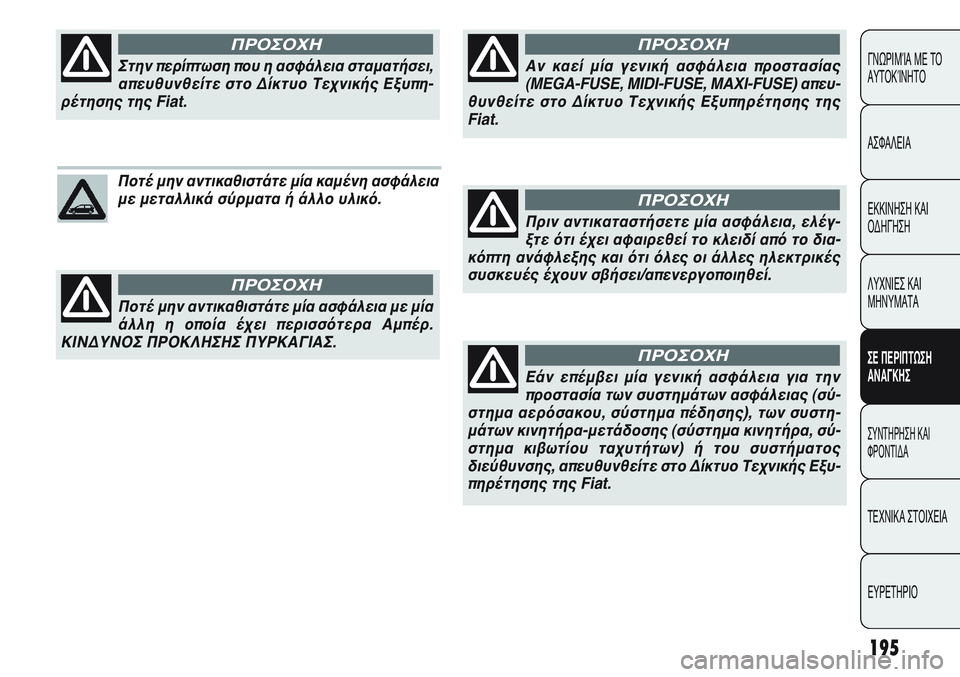 FIAT PUNTO 2011 ΒΙΒΛΙΟ ΧΡΗΣΗΣ ΚΑΙ ΣΥΝΤΗΡΗΣΗΣ (in Greek) 195
ΓΝΩΡΙΜΊΑ ΜΕ ΤΟ
ΑΥΤΟΚΊΝΗΤΟ
ΑΣΦΑΛΕΙΑ
ΕΚΚΙΝΗΣΗ ΚΑΙ
ΟΔΗΓΗΣΗ
ΛΥΧΝΙΕΣ ΚΑΙ
ΜΗΝΥΜΑΤΑ
ΣΕ ΠΕΡΙΠΤΩΣΗ
ΑΝΑΓΚΗΣ
ΣΥΝΤΗΡΗ FIAT PUNTO 2011 ΒΙΒΛΙΟ ΧΡΗΣΗΣ ΚΑΙ ΣΥΝΤΗΡΗΣΗΣ (in Greek) 195
ΓΝΩΡΙΜΊΑ ΜΕ ΤΟ
ΑΥΤΟΚΊΝΗΤΟ
ΑΣΦΑΛΕΙΑ
ΕΚΚΙΝΗΣΗ ΚΑΙ
ΟΔΗΓΗΣΗ
ΛΥΧΝΙΕΣ ΚΑΙ
ΜΗΝΥΜΑΤΑ
ΣΕ ΠΕΡΙΠΤΩΣΗ
ΑΝΑΓΚΗΣ
ΣΥΝΤΗΡΗ
