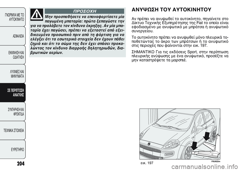 FIAT PUNTO 2011 ΒΙΒΛΙΟ ΧΡΗΣΗΣ ΚΑΙ ΣΥΝΤΗΡΗΣΗΣ (in Greek) 204
ΓΝΩΡΙΜΊΑ ΜΕ ΤΟ
ΑΥΤΟΚΊΝΗΤΟ
ΑΣΦΑΛΕΙΑ
ΕΚΚΙΝΗΣΗ ΚΑΙ
ΟΔΗΓΗΣΗ
ΛΥΧΝΙΕΣ ΚΑΙ
ΜΗΝΥΜΑΤΑ
ΣΕ ΠΕΡΙΠΤΩΣΗ
ΑΝΑΓΚΗΣ
ΣΥΝΤΗΡΗ FIAT PUNTO 2011 ΒΙΒΛΙΟ ΧΡΗΣΗΣ ΚΑΙ ΣΥΝΤΗΡΗΣΗΣ (in Greek) 204
ΓΝΩΡΙΜΊΑ ΜΕ ΤΟ
ΑΥΤΟΚΊΝΗΤΟ
ΑΣΦΑΛΕΙΑ
ΕΚΚΙΝΗΣΗ ΚΑΙ
ΟΔΗΓΗΣΗ
ΛΥΧΝΙΕΣ ΚΑΙ
ΜΗΝΥΜΑΤΑ
ΣΕ ΠΕΡΙΠΤΩΣΗ
ΑΝΑΓΚΗΣ
ΣΥΝΤΗΡΗ
