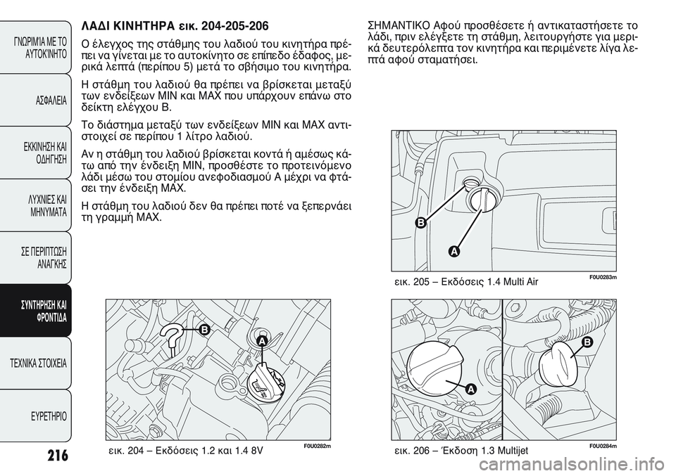 FIAT PUNTO 2011 ΒΙΒΛΙΟ ΧΡΗΣΗΣ ΚΑΙ ΣΥΝΤΗΡΗΣΗΣ (in Greek) 216
ΓΝΩΡΙΜΊΑ ΜΕ ΤΟ
ΑΥΤΟΚΊΝΗΤΟ
ΑΣΦΑΛΕΙΑ
ΕΚΚΙΝΗΣΗ ΚΑΙ
ΟΔΗΓΗΣΗ
ΛΥΧΝΙΕΣ ΚΑΙ
ΜΗΝΥΜΑΤΑ
ΣΕ ΠΕΡΙΠΤΩΣΗ
ΑΝΑΓΚΗΣ
ΣΥΝΤΗΡΗ FIAT PUNTO 2011 ΒΙΒΛΙΟ ΧΡΗΣΗΣ ΚΑΙ ΣΥΝΤΗΡΗΣΗΣ (in Greek) 216
ΓΝΩΡΙΜΊΑ ΜΕ ΤΟ
ΑΥΤΟΚΊΝΗΤΟ
ΑΣΦΑΛΕΙΑ
ΕΚΚΙΝΗΣΗ ΚΑΙ
ΟΔΗΓΗΣΗ
ΛΥΧΝΙΕΣ ΚΑΙ
ΜΗΝΥΜΑΤΑ
ΣΕ ΠΕΡΙΠΤΩΣΗ
ΑΝΑΓΚΗΣ
ΣΥΝΤΗΡΗ