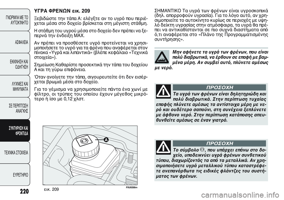 FIAT PUNTO 2011 ΒΙΒΛΙΟ ΧΡΗΣΗΣ ΚΑΙ ΣΥΝΤΗΡΗΣΗΣ (in Greek) F0U0288mεικ. 209
ΣΗΜΑΝΤΙΚΟ Τα υγρά των φρένων είναι υγροσκοπικά
(δηλ. απορροφούν υγρασία). Για το λόγο αυτό, αν χρη-
σ FIAT PUNTO 2011 ΒΙΒΛΙΟ ΧΡΗΣΗΣ ΚΑΙ ΣΥΝΤΗΡΗΣΗΣ (in Greek) F0U0288mεικ. 209
ΣΗΜΑΝΤΙΚΟ Τα υγρά των φρένων είναι υγροσκοπικά
(δηλ. απορροφούν υγρασία). Για το λόγο αυτό, αν χρη-
σ