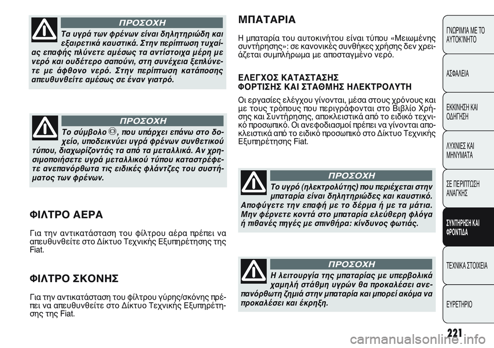 FIAT PUNTO 2011 ΒΙΒΛΙΟ ΧΡΗΣΗΣ ΚΑΙ ΣΥΝΤΗΡΗΣΗΣ (in Greek) 221
ΓΝΩΡΙΜΊΑ ΜΕ ΤΟ
ΑΥΤΟΚΊΝΗΤΟ
ΑΣΦΑΛΕΙΑ
ΕΚΚΙΝΗΣΗ ΚΑΙ
ΟΔΗΓΗΣΗ
ΛΥΧΝΙΕΣ ΚΑΙ
ΜΗΝΥΜΑΤΑ
ΣΕ ΠΕΡΙΠΤΩΣΗ
ΑΝΑΓΚΗΣ
ΣΥΝΤΗΡΗ FIAT PUNTO 2011 ΒΙΒΛΙΟ ΧΡΗΣΗΣ ΚΑΙ ΣΥΝΤΗΡΗΣΗΣ (in Greek) 221
ΓΝΩΡΙΜΊΑ ΜΕ ΤΟ
ΑΥΤΟΚΊΝΗΤΟ
ΑΣΦΑΛΕΙΑ
ΕΚΚΙΝΗΣΗ ΚΑΙ
ΟΔΗΓΗΣΗ
ΛΥΧΝΙΕΣ ΚΑΙ
ΜΗΝΥΜΑΤΑ
ΣΕ ΠΕΡΙΠΤΩΣΗ
ΑΝΑΓΚΗΣ
ΣΥΝΤΗΡΗ
