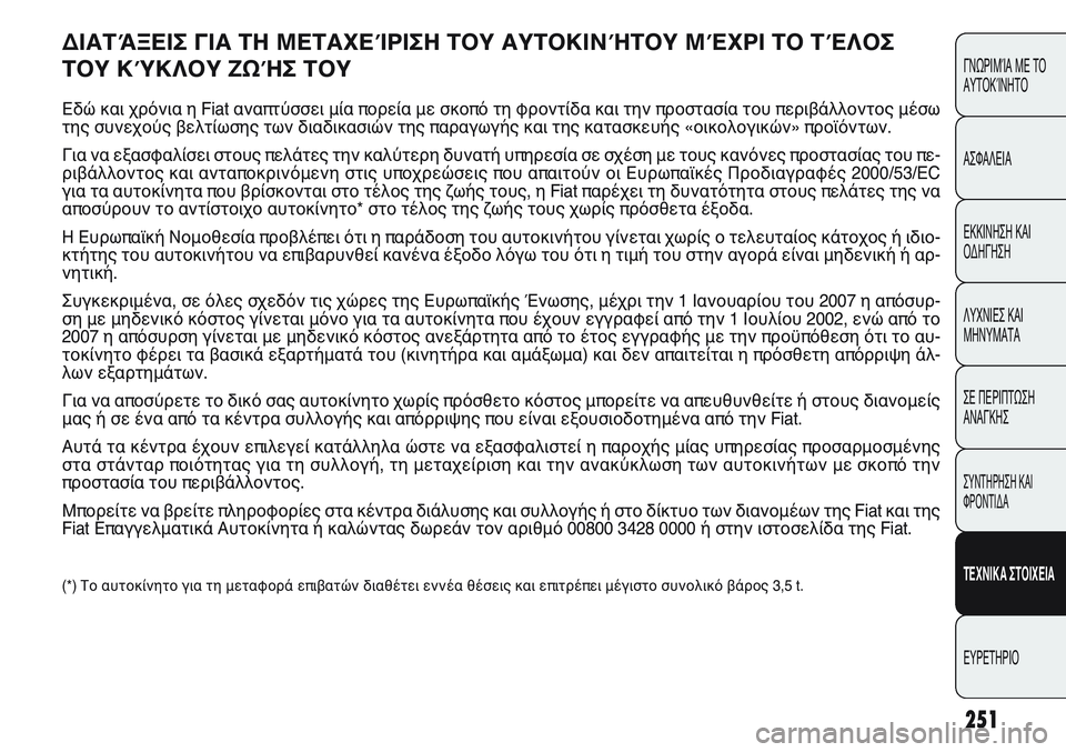 FIAT PUNTO 2011 ΒΙΒΛΙΟ ΧΡΗΣΗΣ ΚΑΙ ΣΥΝΤΗΡΗΣΗΣ (in Greek) 251
ΓΝΩΡΙΜΊΑ ΜΕ ΤΟ
ΑΥΤΟΚΊΝΗΤΟ
ΑΣΦΑΛΕΙΑ
ΕΚΚΙΝΗΣΗ ΚΑΙ
ΟΔΗΓΗΣΗ
ΛΥΧΝΙΕΣ ΚΑΙ
ΜΗΝΥΜΑΤΑ
ΣΕ ΠΕΡΙΠΤΩΣΗ
ΑΝΑΓΚΗΣ
ΣΥΝΤΗΡΗ FIAT PUNTO 2011 ΒΙΒΛΙΟ ΧΡΗΣΗΣ ΚΑΙ ΣΥΝΤΗΡΗΣΗΣ (in Greek) 251
ΓΝΩΡΙΜΊΑ ΜΕ ΤΟ
ΑΥΤΟΚΊΝΗΤΟ
ΑΣΦΑΛΕΙΑ
ΕΚΚΙΝΗΣΗ ΚΑΙ
ΟΔΗΓΗΣΗ
ΛΥΧΝΙΕΣ ΚΑΙ
ΜΗΝΥΜΑΤΑ
ΣΕ ΠΕΡΙΠΤΩΣΗ
ΑΝΑΓΚΗΣ
ΣΥΝΤΗΡΗ