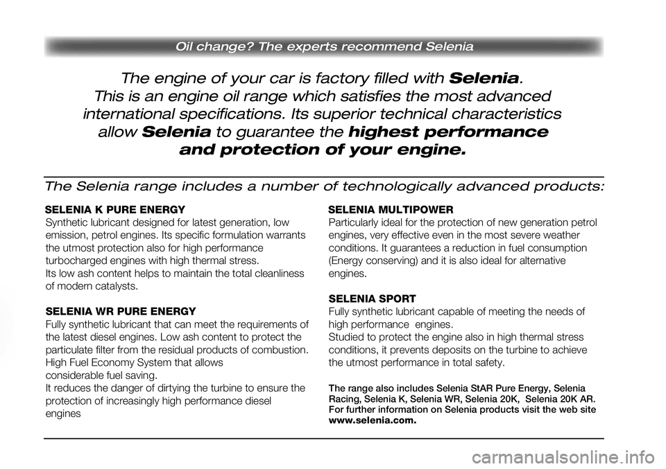 FIAT PUNTO 2011 ΒΙΒΛΙΟ ΧΡΗΣΗΣ ΚΑΙ ΣΥΝΤΗΡΗΣΗΣ (in Greek) The engine of your car is factory filled with Selenia.
Oil change? The experts recommend Selenia
This is an engine oil range which satisfies the most advanced
international specifications. Its superio FIAT PUNTO 2011 ΒΙΒΛΙΟ ΧΡΗΣΗΣ ΚΑΙ ΣΥΝΤΗΡΗΣΗΣ (in Greek) The engine of your car is factory filled with Selenia.
Oil change? The experts recommend Selenia
This is an engine oil range which satisfies the most advanced
international specifications. Its superio