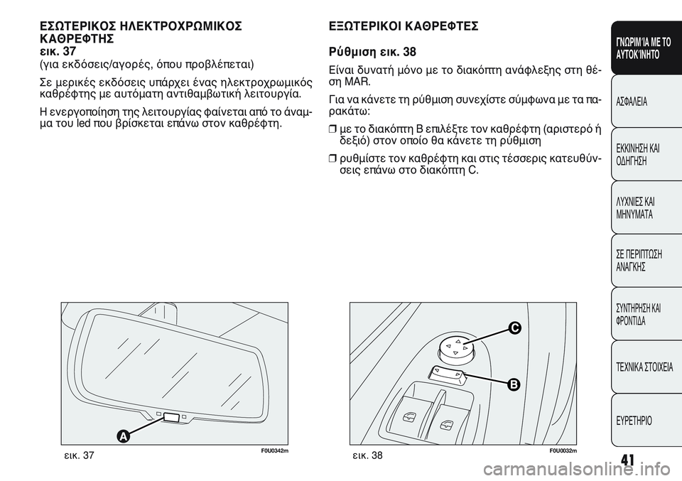 FIAT PUNTO 2011 ΒΙΒΛΙΟ ΧΡΗΣΗΣ ΚΑΙ ΣΥΝΤΗΡΗΣΗΣ (in Greek) F0U0032mεικ. 38
ΕΞΩΤΕΡΙΚΟΙ ΚΑΘΡΕΦΤΕΣ
Ρύθμιση εικ. 38
Είναι δυνατή μόνο με το διακόπτη ανάφλεξης στη θέ-
ση MAR.
Για να FIAT PUNTO 2011 ΒΙΒΛΙΟ ΧΡΗΣΗΣ ΚΑΙ ΣΥΝΤΗΡΗΣΗΣ (in Greek) F0U0032mεικ. 38
ΕΞΩΤΕΡΙΚΟΙ ΚΑΘΡΕΦΤΕΣ
Ρύθμιση εικ. 38
Είναι δυνατή μόνο με το διακόπτη ανάφλεξης στη θέ-
ση MAR.
Για να