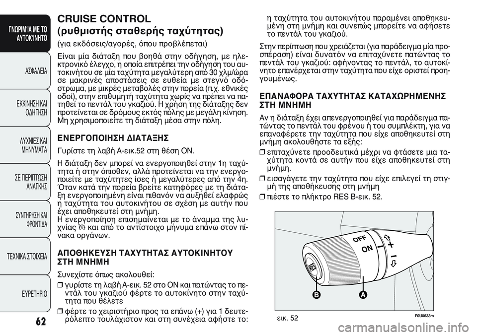 FIAT PUNTO 2011 ΒΙΒΛΙΟ ΧΡΗΣΗΣ ΚΑΙ ΣΥΝΤΗΡΗΣΗΣ (in Greek) η ταχύτητα του αυτοκινήτου παραμένει αποθηκευ-
μένη στη μνήμη και συνεπώς μπορείτε να αφήσετε
το πεντάλ του γ FIAT PUNTO 2011 ΒΙΒΛΙΟ ΧΡΗΣΗΣ ΚΑΙ ΣΥΝΤΗΡΗΣΗΣ (in Greek) η ταχύτητα του αυτοκινήτου παραμένει αποθηκευ-
μένη στη μνήμη και συνεπώς μπορείτε να αφήσετε
το πεντάλ του γ