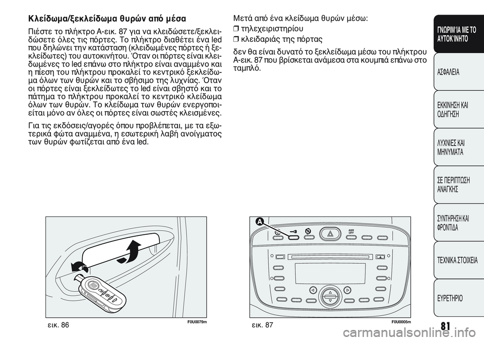 FIAT PUNTO 2011 ΒΙΒΛΙΟ ΧΡΗΣΗΣ ΚΑΙ ΣΥΝΤΗΡΗΣΗΣ (in Greek) 81
ΓΝΩΡΙΜΊΑ ΜΕ ΤΟ
ΑΥΤΟΚΊΝΗΤΟ
ΑΣΦΑΛΕΙΑ
ΕΚΚΙΝΗΣΗ ΚΑΙ
ΟΔΗΓΗΣΗ
ΛΥΧΝΙΕΣ ΚΑΙ
ΜΗΝΥΜΑΤΑ
ΣΕ ΠΕΡΙΠΤΩΣΗ
ΑΝΑΓΚΗΣ
ΣΥΝΤΗΡΗ FIAT PUNTO 2011 ΒΙΒΛΙΟ ΧΡΗΣΗΣ ΚΑΙ ΣΥΝΤΗΡΗΣΗΣ (in Greek) 81
ΓΝΩΡΙΜΊΑ ΜΕ ΤΟ
ΑΥΤΟΚΊΝΗΤΟ
ΑΣΦΑΛΕΙΑ
ΕΚΚΙΝΗΣΗ ΚΑΙ
ΟΔΗΓΗΣΗ
ΛΥΧΝΙΕΣ ΚΑΙ
ΜΗΝΥΜΑΤΑ
ΣΕ ΠΕΡΙΠΤΩΣΗ
ΑΝΑΓΚΗΣ
ΣΥΝΤΗΡΗ