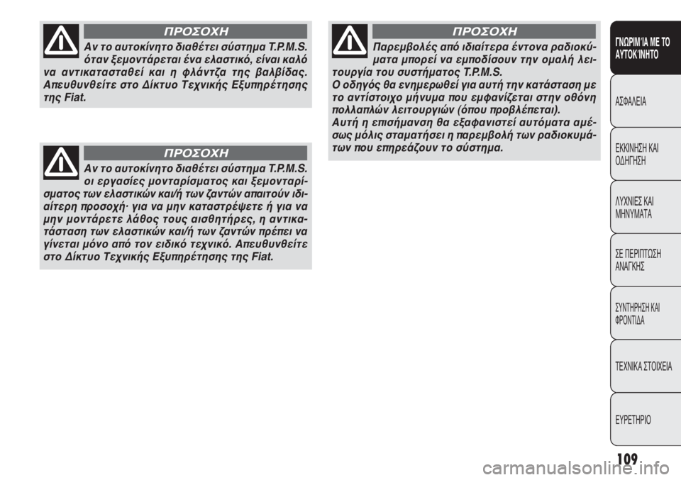 FIAT PUNTO 2013 ΒΙΒΛΙΟ ΧΡΗΣΗΣ ΚΑΙ ΣΥΝΤΗΡΗΣΗΣ (in Greek) 109
ΓΝΩΡΙΜΊΑ ΜΕ ΤΟ
ΑΥΤΟΚΊΝΗΤΟ
ΑΣΦΑΛΕΙΑ
ΕΚΚΙΝΗΣΗ ΚΑΙ
ΟΔΗΓΗΣΗ
ΛΥΧΝΙΕΣ ΚΑΙ
ΜΗΝΥΜΑΤΑ
ΣΕ ΠΕΡΙΠΤΩΣΗ
ΑΝΑΓΚΗΣ
ΣΥΝΤΗΡΗ FIAT PUNTO 2013 ΒΙΒΛΙΟ ΧΡΗΣΗΣ ΚΑΙ ΣΥΝΤΗΡΗΣΗΣ (in Greek) 109
ΓΝΩΡΙΜΊΑ ΜΕ ΤΟ
ΑΥΤΟΚΊΝΗΤΟ
ΑΣΦΑΛΕΙΑ
ΕΚΚΙΝΗΣΗ ΚΑΙ
ΟΔΗΓΗΣΗ
ΛΥΧΝΙΕΣ ΚΑΙ
ΜΗΝΥΜΑΤΑ
ΣΕ ΠΕΡΙΠΤΩΣΗ
ΑΝΑΓΚΗΣ
ΣΥΝΤΗΡΗ