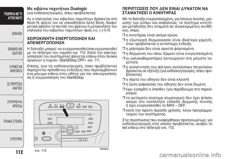 FIAT PUNTO 2012 ΒΙΒΛΙΟ ΧΡΗΣΗΣ ΚΑΙ ΣΥΝΤΗΡΗΣΗΣ (in Greek) F0U0202mεικ. 112
ΠΕΡΙΠΤΩΣΕΙΣ ΠΟΥ ΔΕΝ ΕΙΝΑΙ ΔΥΝΑΤΟΝ ΝΑ
ΣΤΑΜΑΤΗΣΕΙ Ο ΚΙΝΗΤΗΡΑΣ
Με τη διάταξη ενεργοποιημένη, για λόγ FIAT PUNTO 2012 ΒΙΒΛΙΟ ΧΡΗΣΗΣ ΚΑΙ ΣΥΝΤΗΡΗΣΗΣ (in Greek) F0U0202mεικ. 112
ΠΕΡΙΠΤΩΣΕΙΣ ΠΟΥ ΔΕΝ ΕΙΝΑΙ ΔΥΝΑΤΟΝ ΝΑ
ΣΤΑΜΑΤΗΣΕΙ Ο ΚΙΝΗΤΗΡΑΣ
Με τη διάταξη ενεργοποιημένη, για λόγ