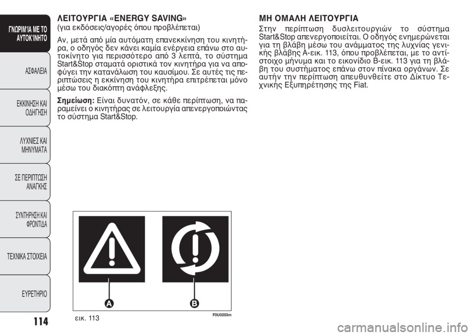 FIAT PUNTO 2012 ΒΙΒΛΙΟ ΧΡΗΣΗΣ ΚΑΙ ΣΥΝΤΗΡΗΣΗΣ (in Greek) ΜΗ ΟΜΑΛΗ ΛΕΙΤΟΥΡΓΙΑ
Στην περίπτωση δυσλειτουργιών το σύστημα
Start&Stop απενεργοποιείται. Ο οδηγός ενημερώνεται
FIAT PUNTO 2012 ΒΙΒΛΙΟ ΧΡΗΣΗΣ ΚΑΙ ΣΥΝΤΗΡΗΣΗΣ (in Greek) ΜΗ ΟΜΑΛΗ ΛΕΙΤΟΥΡΓΙΑ
Στην περίπτωση δυσλειτουργιών το σύστημα
Start&Stop απενεργοποιείται. Ο οδηγός ενημερώνεται