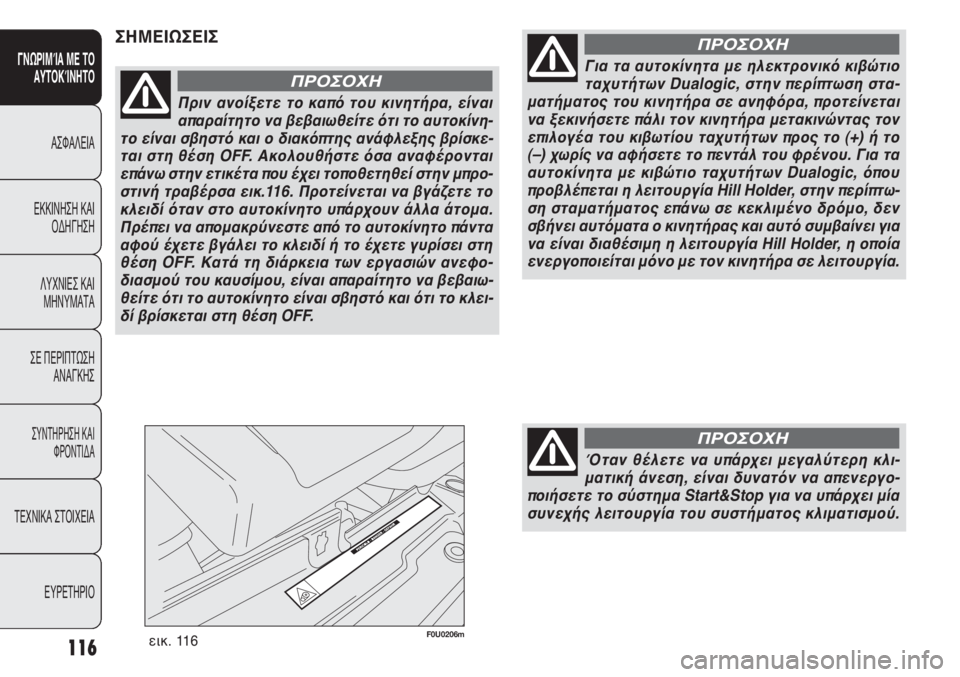 FIAT PUNTO 2012 ΒΙΒΛΙΟ ΧΡΗΣΗΣ ΚΑΙ ΣΥΝΤΗΡΗΣΗΣ (in Greek) 116
ΓΝΩΡΙΜΊΑ ΜΕ ΤΟ
ΑΥΤΟΚΊΝΗΤΟ
ΑΣΦΑΛΕΙΑ
ΕΚΚΙΝΗΣΗ ΚΑΙ
ΟΔΗΓΗΣΗ
ΛΥΧΝΙΕΣ ΚΑΙ
ΜΗΝΥΜΑΤΑ
ΣΕ ΠΕΡΙΠΤΩΣΗ
ΑΝΑΓΚΗΣ
ΣΥΝΤΗΡΗ FIAT PUNTO 2012 ΒΙΒΛΙΟ ΧΡΗΣΗΣ ΚΑΙ ΣΥΝΤΗΡΗΣΗΣ (in Greek) 116
ΓΝΩΡΙΜΊΑ ΜΕ ΤΟ
ΑΥΤΟΚΊΝΗΤΟ
ΑΣΦΑΛΕΙΑ
ΕΚΚΙΝΗΣΗ ΚΑΙ
ΟΔΗΓΗΣΗ
ΛΥΧΝΙΕΣ ΚΑΙ
ΜΗΝΥΜΑΤΑ
ΣΕ ΠΕΡΙΠΤΩΣΗ
ΑΝΑΓΚΗΣ
ΣΥΝΤΗΡΗ