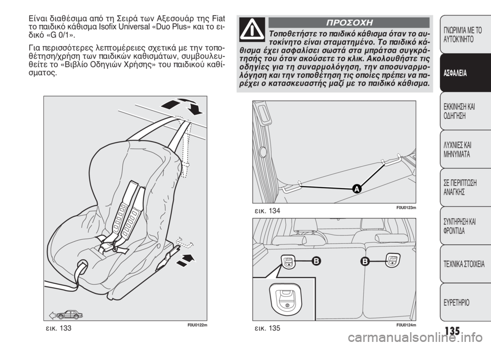 FIAT PUNTO 2013 ΒΙΒΛΙΟ ΧΡΗΣΗΣ ΚΑΙ ΣΥΝΤΗΡΗΣΗΣ (in Greek) 135
ΓΝΩΡΙΜΊΑ ΜΕ ΤΟ
ΑΥΤΟΚΊΝΗΤΟ
ΑΣΦΑΛΕΙΑ
ΕΚΚΙΝΗΣΗ ΚΑΙ
ΟΔΗΓΗΣΗ
ΛΥΧΝΙΕΣ ΚΑΙ
ΜΗΝΥΜΑΤΑ
ΣΕ ΠΕΡΙΠΤΩΣΗ
ΑΝΑΓΚΗΣ
ΣΥΝΤΗΡΗ FIAT PUNTO 2013 ΒΙΒΛΙΟ ΧΡΗΣΗΣ ΚΑΙ ΣΥΝΤΗΡΗΣΗΣ (in Greek) 135
ΓΝΩΡΙΜΊΑ ΜΕ ΤΟ
ΑΥΤΟΚΊΝΗΤΟ
ΑΣΦΑΛΕΙΑ
ΕΚΚΙΝΗΣΗ ΚΑΙ
ΟΔΗΓΗΣΗ
ΛΥΧΝΙΕΣ ΚΑΙ
ΜΗΝΥΜΑΤΑ
ΣΕ ΠΕΡΙΠΤΩΣΗ
ΑΝΑΓΚΗΣ
ΣΥΝΤΗΡΗ