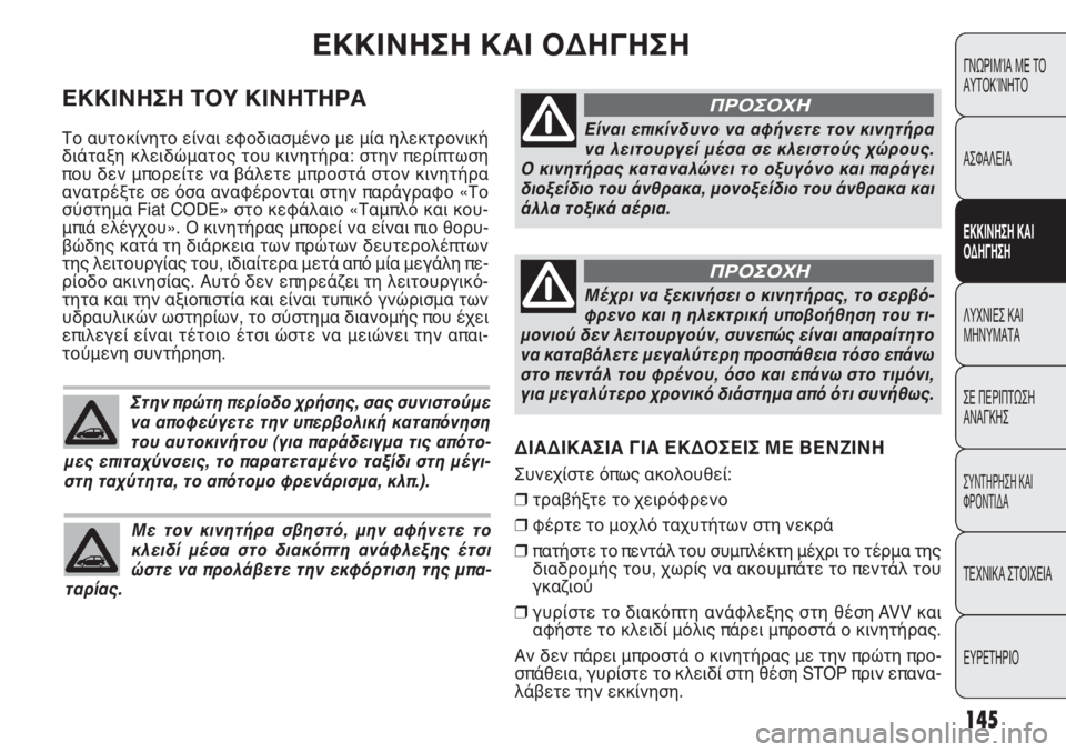 FIAT PUNTO 2013 ΒΙΒΛΙΟ ΧΡΗΣΗΣ ΚΑΙ ΣΥΝΤΗΡΗΣΗΣ (in Greek) ΔΙΑΔΙΚΑΣΙΑ ΓΙΑ ΕΚΔΟΣΕΙΣ ΜΕ ΒΕΝΖΙΝΗ
Συνεχίστε όπως ακολουθεί:
❒τραβήξτε το χειρόφρενο
❒φέρτε το μοχλό ταχυτ FIAT PUNTO 2013 ΒΙΒΛΙΟ ΧΡΗΣΗΣ ΚΑΙ ΣΥΝΤΗΡΗΣΗΣ (in Greek) ΔΙΑΔΙΚΑΣΙΑ ΓΙΑ ΕΚΔΟΣΕΙΣ ΜΕ ΒΕΝΖΙΝΗ
Συνεχίστε όπως ακολουθεί:
❒τραβήξτε το χειρόφρενο
❒φέρτε το μοχλό ταχυτ